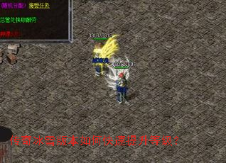 传奇冰雪版本如何快速提升等级? 传奇冰雪版本如何快速提升等级?
