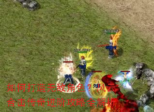 如何打造无敌角色?风云合击传奇进阶攻略全解析 如何打造无敌角色?风云合击传奇进阶攻略全解析
