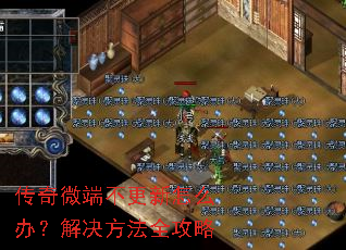 传奇微端不更新怎么办?解决方法全攻略 传奇微端不更新怎么办?解决方法全攻略