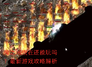 魔之域现在还能玩吗?最新游戏攻略解析 魔之域现在还能玩吗?最新游戏攻略解析