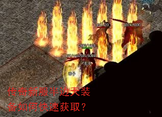 传奇新服半边天装备如何快速获取? 传奇新服半边天装备如何快速获取?