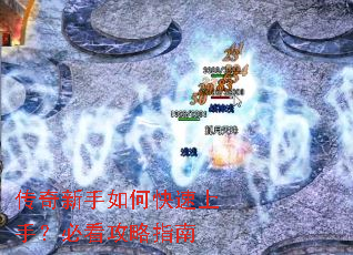 传奇新手如何快速上手?必看攻略指南 传奇新手如何快速上手?必看攻略指南