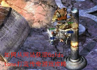 如何从网站获取Goldstone打造传奇游戏攻略 如何从网站获取Goldstone打造传奇游戏攻略
