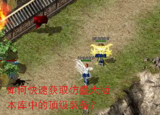 如何快速获取仿盛大版本库中的顶级装备? 如何快速获取仿盛大版本库中的顶级装备?