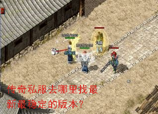 传奇私服去哪里找最新最稳定的版本? 传奇私服去哪里找最新最稳定的版本?