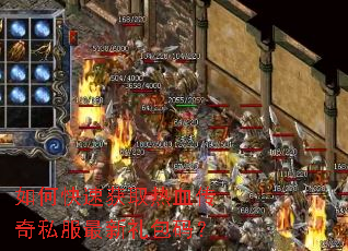如何快速获取热血传奇私服最新礼包码? 如何快速获取热血传奇私服最新礼包码?