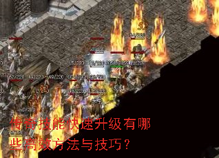 传奇技能快速升级有哪些高效方法与技巧? 传奇技能快速升级有哪些高效方法与技巧?